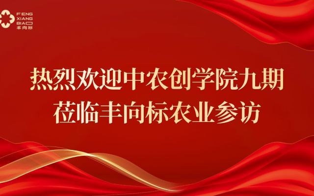 知行合一守农心，产业共生向新行｜中农创学院九期走进丰向标